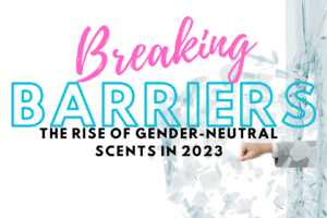 Breaking Barriers- The Rise of Gender-Neutral Scents in 2023